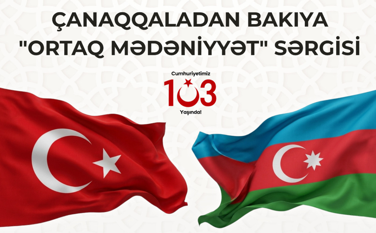 Bakıda “Çanaqqaladan Bakıya - Ortaq Sivilizasiya” sərgisi açılacaq 