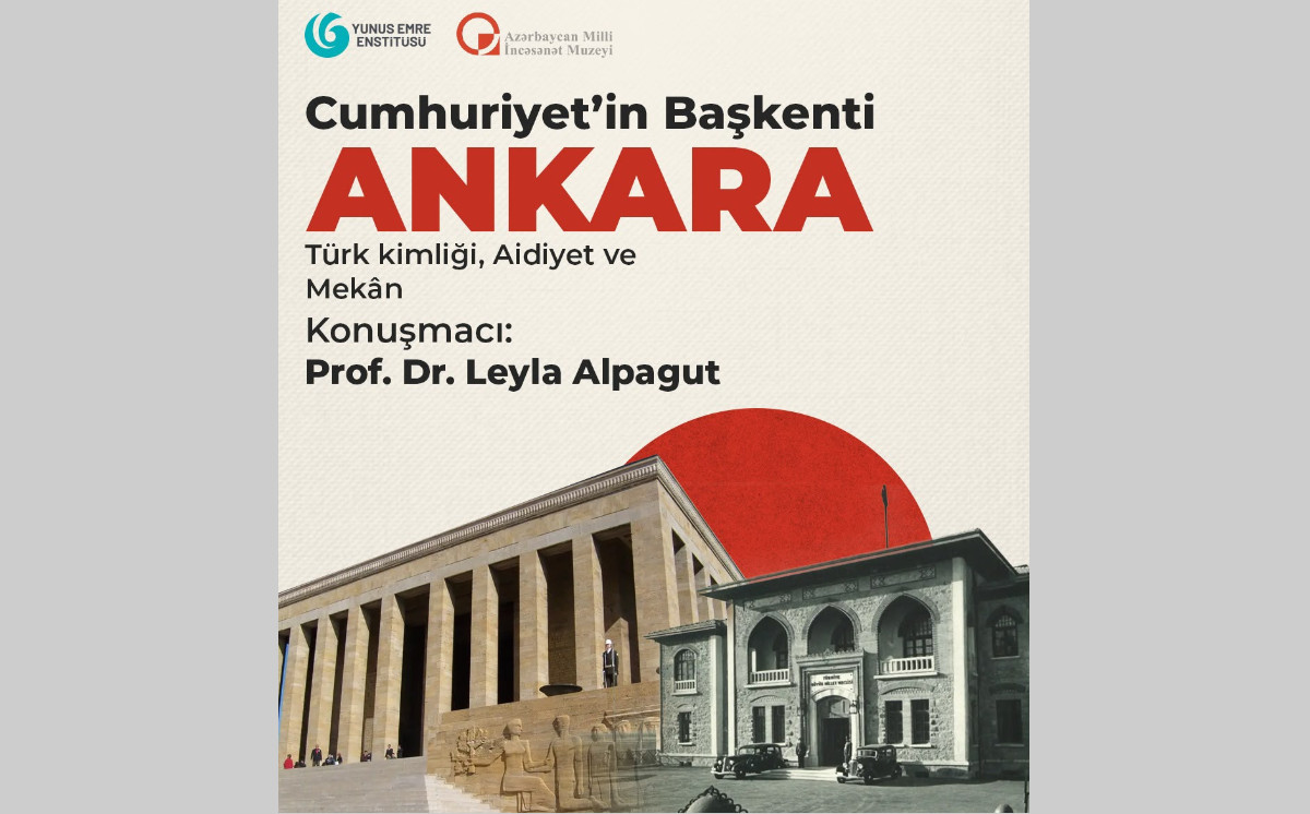 Bakıda “Cümhuriyyətin Paytaxtı Ankara: Türk Kimliyi, Aidiyyət və Məkan” mövzusunda konfrans keçiriləcək 